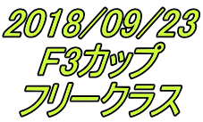 2018/09/23 F3カップ フリークラス 