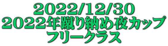 2022/12/30 2022年蹴り納め夜カップ フリークラス