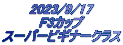 2023/9/17 F3カップ スーパービギナークラス 