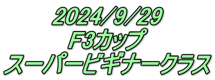 2024/9/29 F3カップ スーパービギナークラス