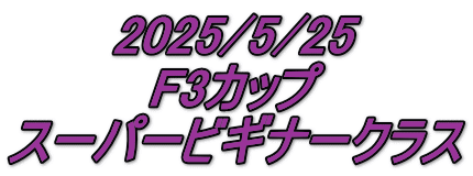 2025/5/25 F3カップ スーパービギナークラス