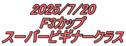 2025/7/20 F3カップ スーパービギナークラス