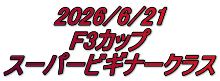 2026/6/21 F3カップ スーパービギナークラス