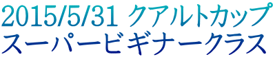 2015/5/31 クアルトカップ スーパービギナークラス